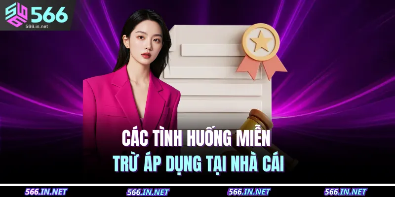 Miễn Trừ Trách Nhiệm 566 2 Các tình huống miễn trừ áp dụng tại nhà cái
