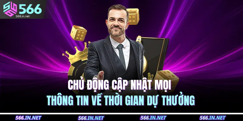 Khuyến Mãi 566 4 Chủ động cập nhật mọi thông tin về thời gian dự thưởng