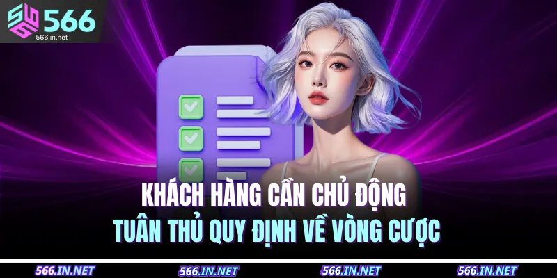 Rút Tiền 566 2 Khách hàng cần chủ động tuân thủ quy định về vòng cược