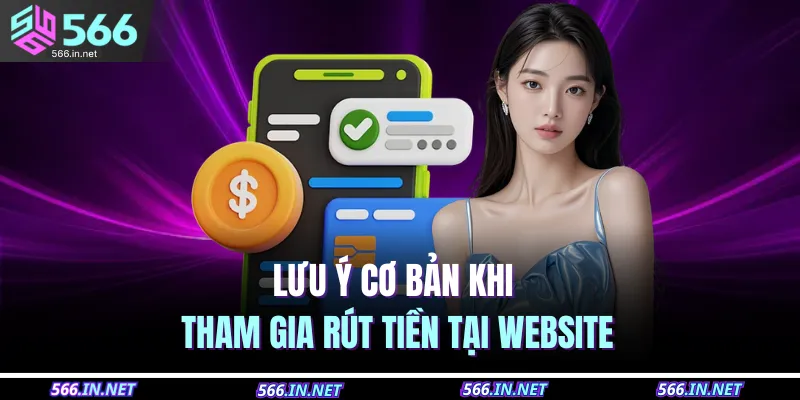 Rút Tiền 566 4 Lưu ý cơ bản khi tham gia rút tiền tại website