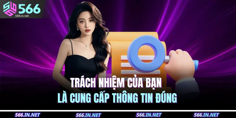 Điều Khoản Và Điều Kiện 566 3 Trách nhiệm của bạn là cung cấp thông tin đúng